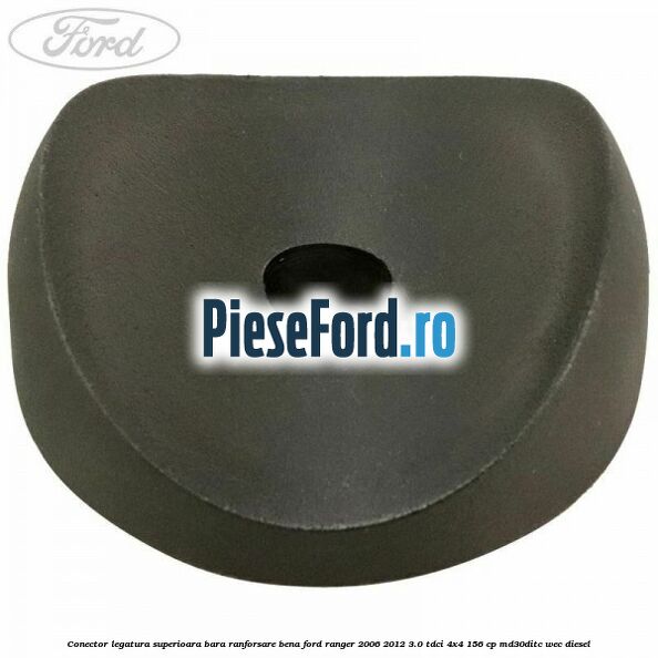 Conector legatura superioara bara ranforsare bena Ford Ranger 2006-2012 3.0 TDCi 4x4 156 cp Conector legatura superioara bara ranforsare bena Ford Ranger 2006-2012 3.0 TDCi 4x4 156 cp MD30DITC, WEC diesel