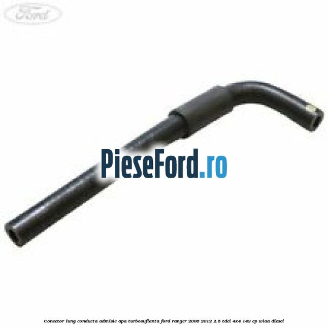 Conector lung conducta admisie apa turbosuflanta Ford Ranger 2006-2012 2.5 TDCi 4x4 143 cp WLAA diesel