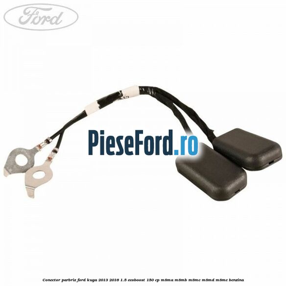 Conector parbriz Ford Kuga 2013-2016 1.5 EcoBoost 150 cp Conector parbriz Ford Kuga 2013-2016 1.5 EcoBoost 150 cp M8MA, M8MB, M8MC, M8MD, M8ME benzina