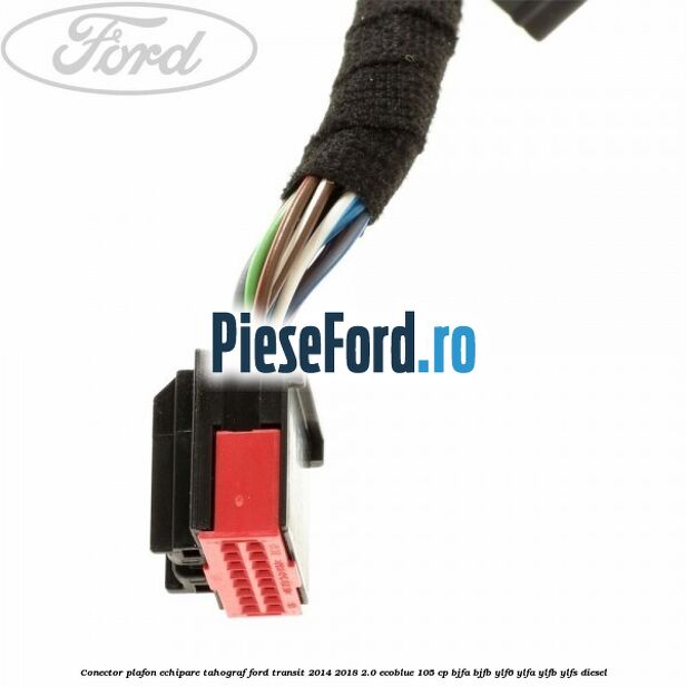 Conector plafon echipare tahograf Ford Transit 2014-2018 2.0 EcoBlue 105 cp BJFA, BJFB, YLF6, YLFA, YLFB, YLFS diesel