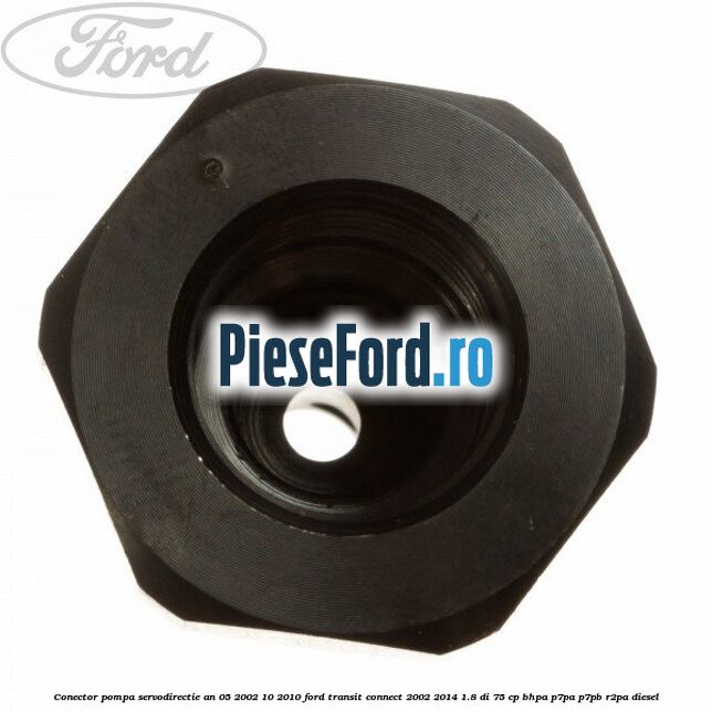 Conector pompa servodirectie an 05/2002-10/2010 Ford Transit Connect 2002-2014 1.8 Di 75 cp Conector pompa servodirectie an 05/2002-10/2010 Ford Transit Connect 2002-2014 1.8 Di 75 cp BHPA, P7PA, P7PB, R2PA diesel