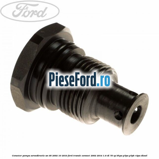 Conector pompa servodirectie an 05/2002-10/2010 Ford Transit Connect 2002-2014 1.8 Di 75 cp Conector pompa servodirectie an 05/2002-10/2010 Ford Transit Connect 2002-2014 1.8 Di 75 cp BHPA, P7PA, P7PB, R2PA diesel