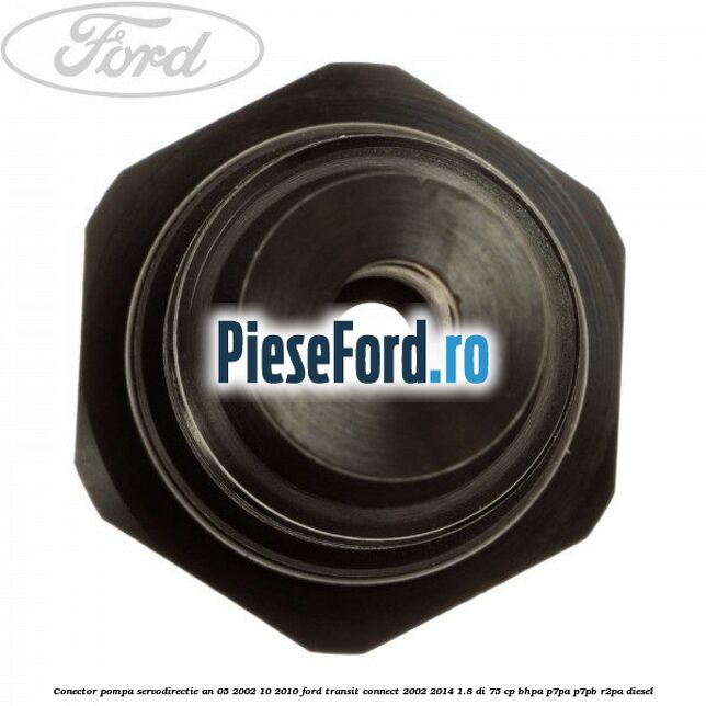 Conector pompa servodirectie an 05/2002-10/2010 Ford Transit Connect 2002-2014 1.8 Di 75 cp Conector pompa servodirectie an 05/2002-10/2010 Ford Transit Connect 2002-2014 1.8 Di 75 cp BHPA, P7PA, P7PB, R2PA diesel