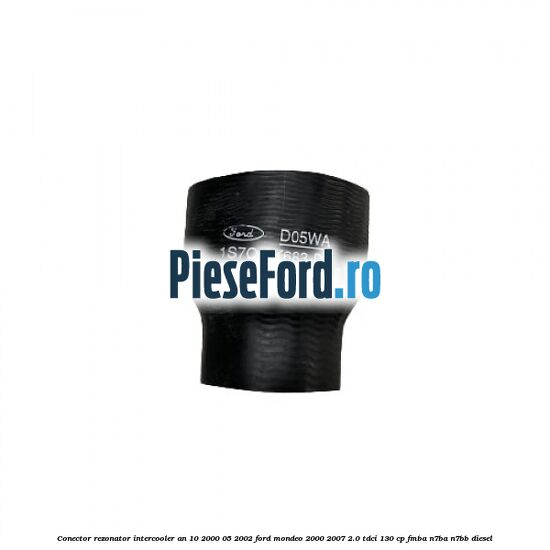Conector rezonator intercooler an 10/2000-05/2002 Ford Mondeo 2000-2007 2.0 TDCi 130 cp FMBA, N7BA, N7BB diesel