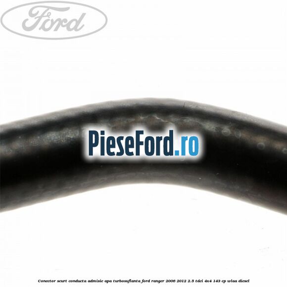 Conector scurt conducta admisie apa turbosuflanta Ford Ranger 2006-2012 2.5 TDCi 4x4 143 cp WLAA diesel