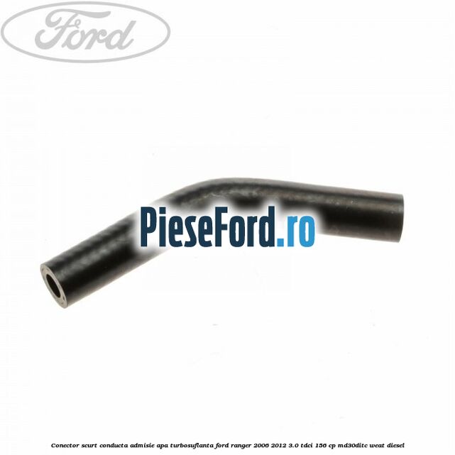 Conector scurt conducta admisie apa turbosuflanta Ford Ranger 2006-2012 3.0 TDCi 156 cp MD30DITC, WEAT diesel