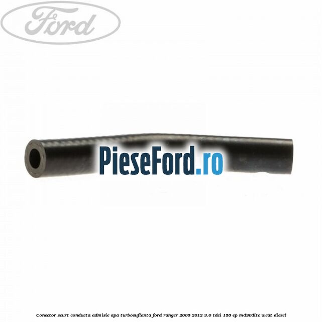 Conector scurt conducta admisie apa turbosuflanta Ford Ranger 2006-2012 3.0 TDCi 156 cp MD30DITC, WEAT diesel