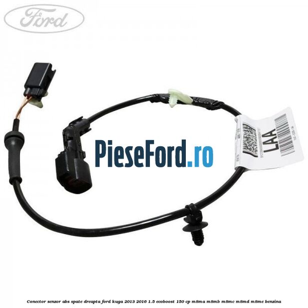 Conector senzor ABS spate dreapta Ford Kuga 2013-2016 1.5 EcoBoost 150 cp Conector senzor ABS spate dreapta Ford Kuga 2013-2016 1.5 EcoBoost 150 cp M8MA, M8MB, M8MC, M8MD, M8ME benzina