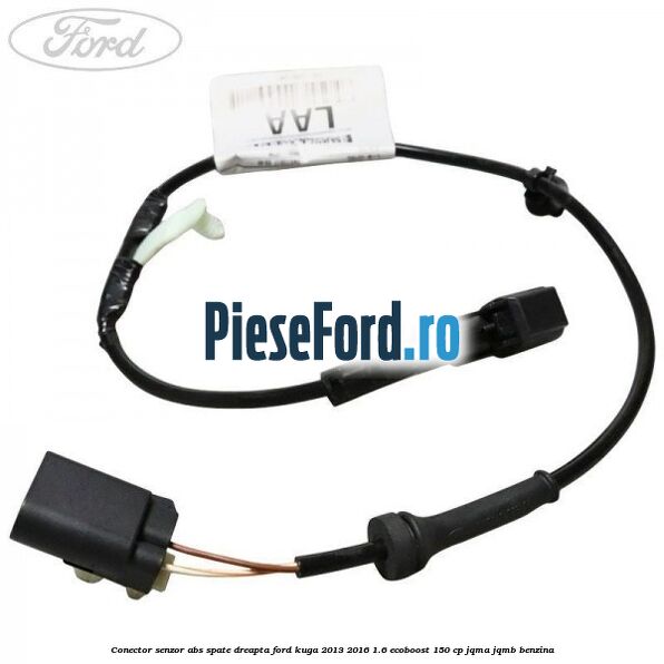 Conector senzor ABS spate dreapta Ford Kuga 2013-2016 1.6 EcoBoost 150 cp Conector senzor ABS spate dreapta Ford Kuga 2013-2016 1.6 EcoBoost 150 cp JQMA, JQMB benzina