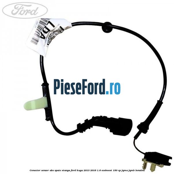 Conector senzor ABS spate stanga Ford Kuga 2013-2016 1.6 EcoBoost 150 cp JQMA, JQMB benzina