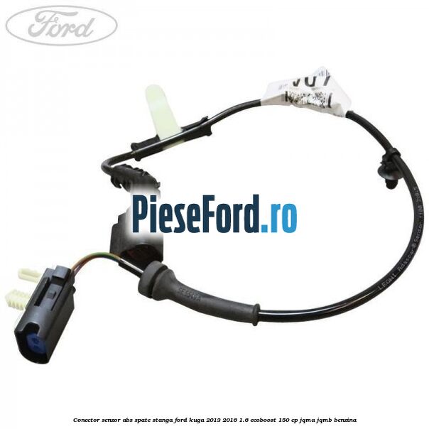 Conector senzor ABS spate stanga Ford Kuga 2013-2016 1.6 EcoBoost 150 cp JQMA, JQMB benzina