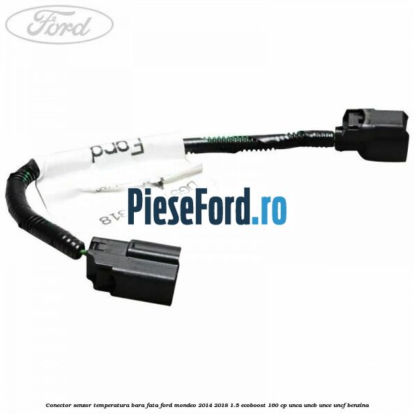 Conector senzor temperatura bara fata Ford Mondeo 2014-2018 1.5 EcoBoost 160 cp UNCA, UNCB, UNCE, UNCF benzina
