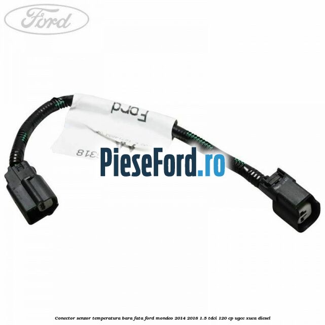 Conector senzor temperatura bara fata Ford Mondeo 2014-2018 1.5 TDCi 120 cp UGCC, XUCA diesel