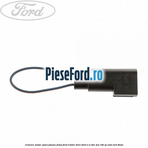 Conector senzor uzura placute frana Ford Transit 2014-2018 2.2 TDCi 4x4 155 cp Conector senzor uzura placute frana Ford Transit 2014-2018 2.2 TDCi 4x4 155 cp CV24, CVR5 diesel