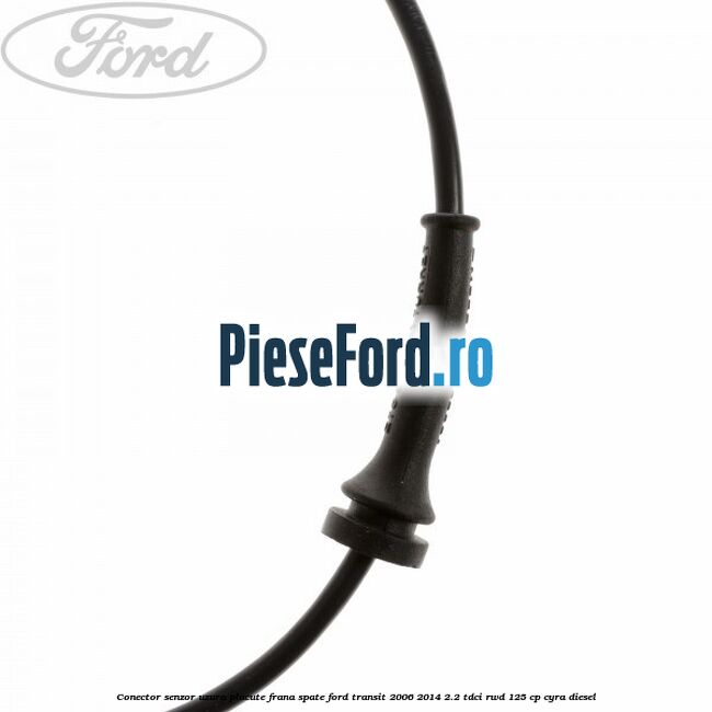 Conector senzor uzura placute frana spate Ford Transit 2006-2014 2.2 TDCi RWD 125 cp CYRA diesel
