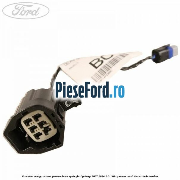 Conector stanga senzor parcare bara spate Ford Galaxy 2007-2014 2.0 145 cp AOWA, AOWB, TBWA, TBWB benzina