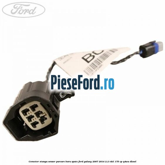 Conector stanga senzor parcare bara spate Ford Galaxy 2007-2014 2.2 TDCi 175 cp Q4WA diesel