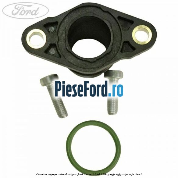 Conector supapa recirculare gaze Ford B-Max 1.5 TDCi 75 cp UGJC, UGJG, XUJA, XUJB diesel