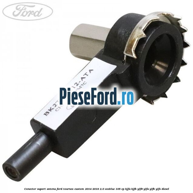 Conector suport antena Ford Tourneo Custom 2014-2018 2.0 EcoBlue 105 cp BJFA, BJFB, YLF6, YLFA, YLFB, YLFS diesel