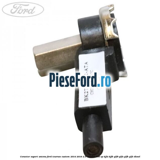 Conector suport antena Ford Tourneo Custom 2014-2018 2.0 EcoBlue 105 cp BJFA, BJFB, YLF6, YLFA, YLFB, YLFS diesel