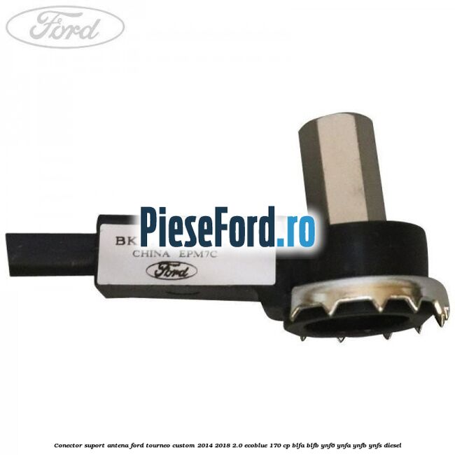 Conector suport antena Ford Tourneo Custom 2014-2018 2.0 EcoBlue 170 cp BLFA, BLFB, YNF6, YNFA, YNFB, YNFS diesel
