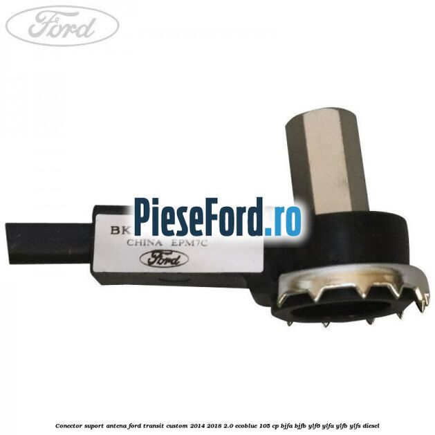 Conector suport antena Ford Transit Custom 2014-2018 2.0 EcoBlue 105 cp BJFA, BJFB, YLF6, YLFA, YLFB, YLFS diesel
