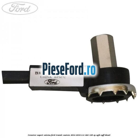Conector suport antena Ford Transit Custom 2014-2018 2.2 TDCi 125 cp CYF4, CYFF diesel