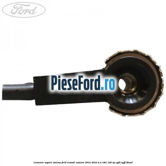 Conector suport antena Ford Transit Custom 2014-2018 2.2 TDCi 125 cp CYF4, CYFF diesel
