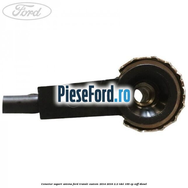 Conector suport antena Ford Transit Custom 2014-2018 2.2 TDCi 155 cp CVFF diesel