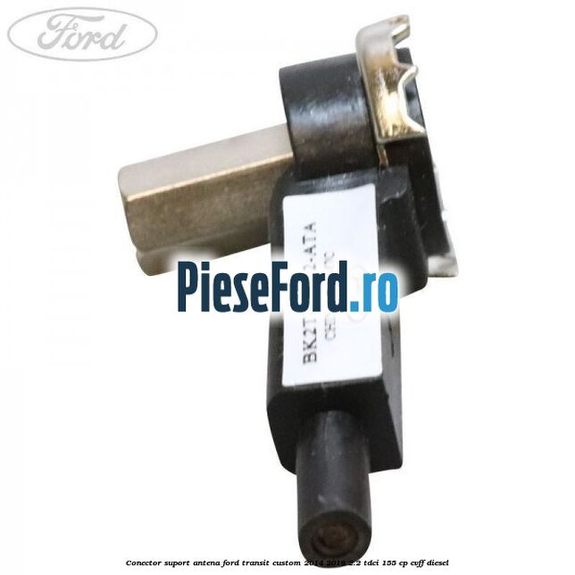 Conector suport antena Ford Transit Custom 2014-2018 2.2 TDCi 155 cp CVFF diesel