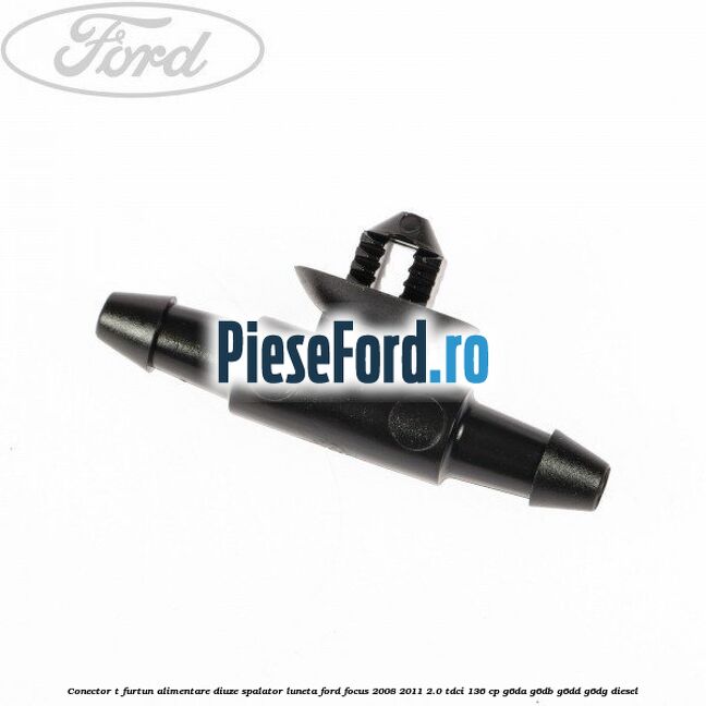 Conector T furtun alimentare diuze spalator luneta Ford Focus 2008-2011 2.0 TDCi 136 cp G6DA, G6DB, G6DD, G6DG diesel