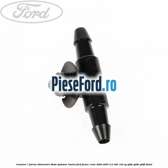 Conector T furtun alimentare diuze spalator luneta Ford Focus C-Max 2003-2007 2.0 TDCi 133 cp G6DC, G6DE, G6DF diesel