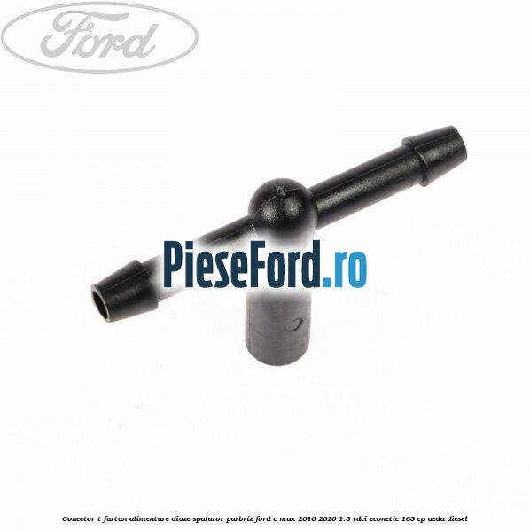 Conector T furtun alimentare diuze spalator parbriz Ford C-Max 2016-2020 1.5 TDCi ECOnetic 105 cp AEDA diesel