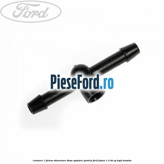 Conector T furtun alimentare diuze spalator parbriz Ford Fusion 1.3 60 cp BAJA benzina