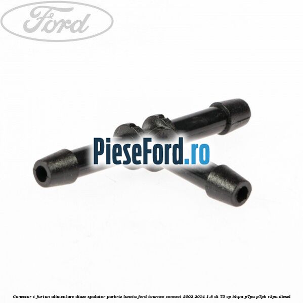 Conector T furtun alimentare diuze spalator parbriz luneta Ford Tourneo Connect 2002-2014 1.8 Di 75 cp BHPA, P7PA, P7PB, R2PA diesel