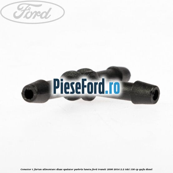 Conector T furtun alimentare diuze spalator parbriz luneta Ford Transit 2006-2014 2.2 TDCi 130 cp QWFA diesel