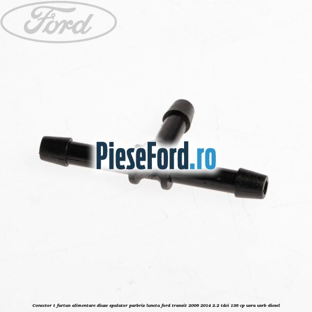 Conector T furtun alimentare diuze spalator parbriz luneta Ford Transit 2006-2014 2.2 TDCi 136 cp USRA, USRB diesel