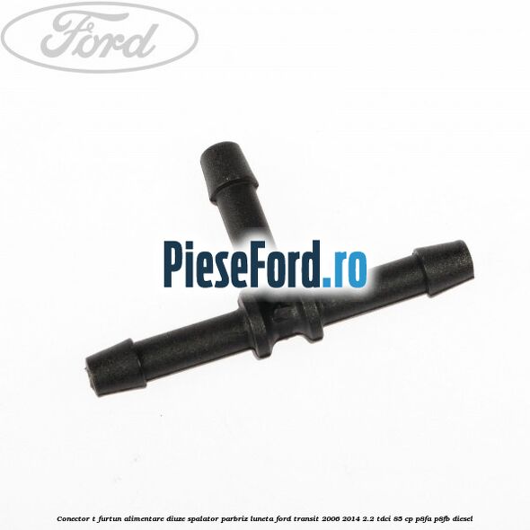 Conector T furtun alimentare diuze spalator parbriz luneta Ford Transit 2006-2014 2.2 TDCi 85 cp P8FA, P8FB diesel