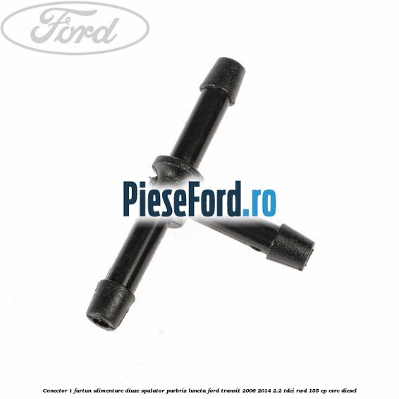 Conector T furtun alimentare diuze spalator parbriz luneta Ford Transit 2006-2014 2.2 TDCi RWD 155 cp Conector T furtun alimentare diuze spalator parbriz luneta Ford Transit 2006-2014 2.2 TDCi RWD 155 cp CVRC diesel