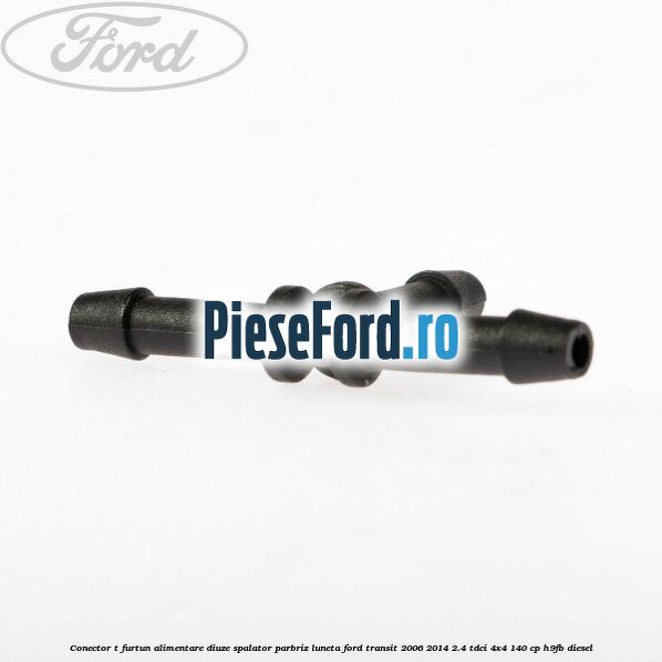 Conector T furtun alimentare diuze spalator parbriz luneta Ford Transit 2006-2014 2.4 TDCi 4x4 140 cp Conector T furtun alimentare diuze spalator parbriz luneta Ford Transit 2006-2014 2.4 TDCi 4x4 140 cp H9FB diesel