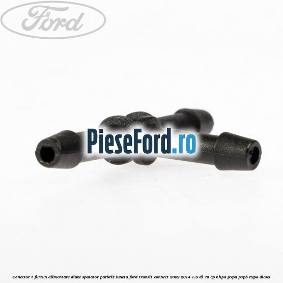 Conector T furtun alimentare diuze spalator parbriz luneta Ford Transit Connect 2002-2014 1.8 Di 75 cp Conector T furtun alimentare diuze spalator parbriz luneta Ford Transit Connect 2002-2014 1.8 Di 75 cp BHPA, P7PA, P7PB, R2PA diesel