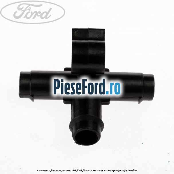 Conector T furtun separator ulei Ford Fiesta 2002-2005 1.3 69 cp Conector T furtun separator ulei Ford Fiesta 2002-2005 1.3 69 cp A9JA, A9JB benzina