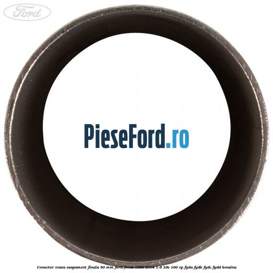 Conector teava esapament finala 50 MM Ford Focus 1998-2004 1.6 16V 100 cp FYDA, FYDB, FYDC, FYDD benzina