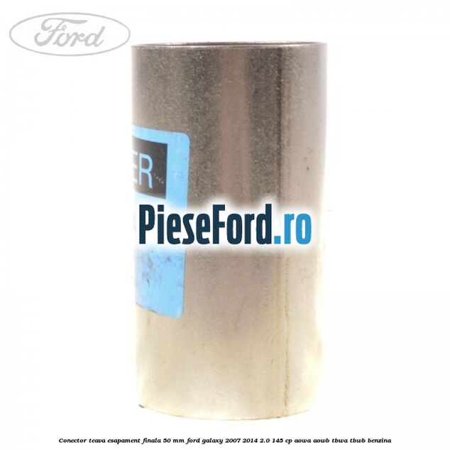 Conector teava esapament finala 50 MM Ford Galaxy 2007-2014 2.0 145 cp Conector teava esapament finala 50 MM Ford Galaxy 2007-2014 2.0 145 cp AOWA, AOWB, TBWA, TBWB benzina