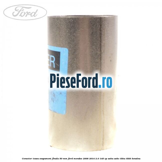 Conector teava esapament finala 50 MM Ford Mondeo 2008-2014 2.0 145 cp Conector teava esapament finala 50 MM Ford Mondeo 2008-2014 2.0 145 cp AOBA, AOBC, TBBA, TBBB benzina
