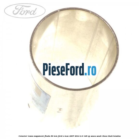 Conector teava esapament finala 50 MM Ford S-Max 2007-2014 2.0 145 cp AOWA, AOWB, TBWA, TBWB benzina