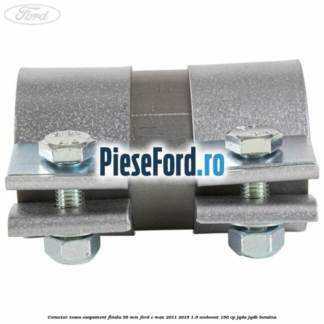 Conector teava esapament finala 55 MM Ford C-Max 2011-2015 1.6 EcoBoost 150 cp Conector teava esapament finala 55 MM Ford C-Max 2011-2015 1.6 EcoBoost 150 cp JQDA, JQDB benzina