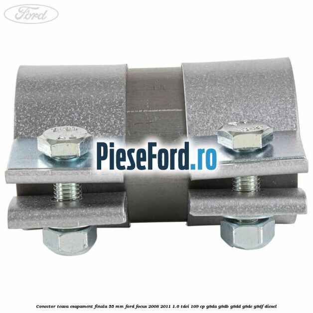 Conector teava esapament finala 55 MM Ford Focus 2008-2011 1.6 TDCi 109 cp Conector teava esapament finala 55 MM Ford Focus 2008-2011 1.6 TDCi 109 cp G8DA, G8DB, G8DD, G8DE, G8DF diesel
