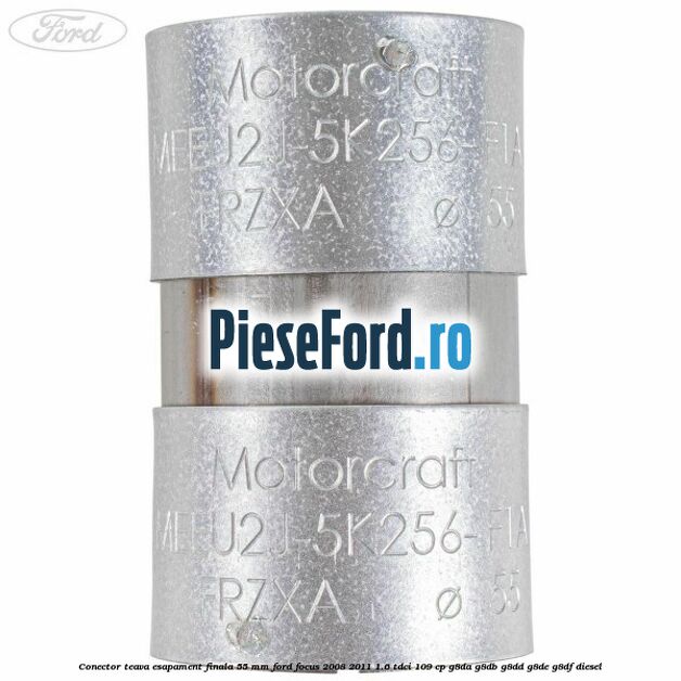 Conector teava esapament finala 55 MM Ford Focus 2008-2011 1.6 TDCi 109 cp Conector teava esapament finala 55 MM Ford Focus 2008-2011 1.6 TDCi 109 cp G8DA, G8DB, G8DD, G8DE, G8DF diesel