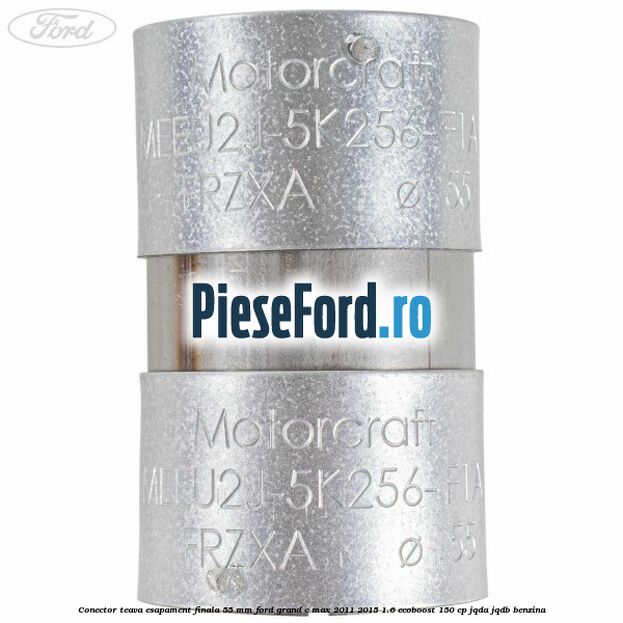 Conector teava esapament finala 55 MM Ford Grand C-Max 2011-2015 1.6 EcoBoost 150 cp JQDA, JQDB benzina